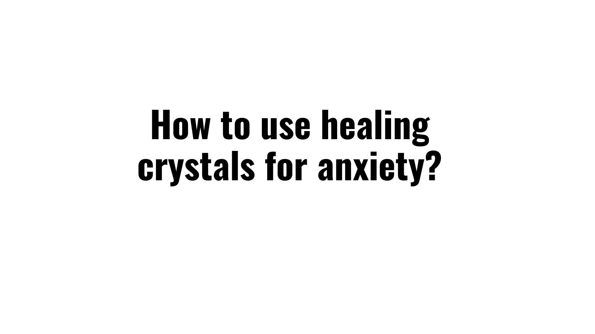 How to use healing crystals for anxiety