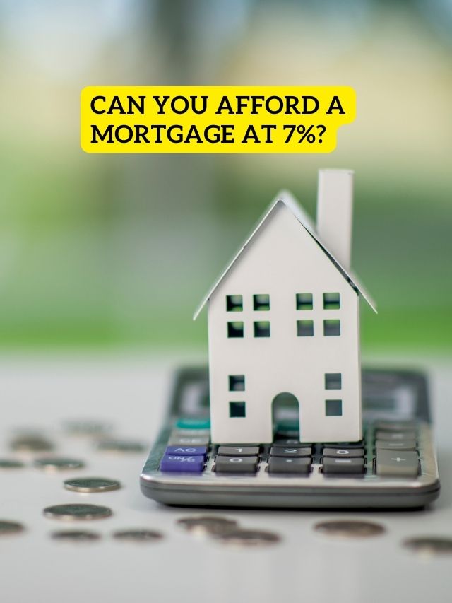 Can you afford a mortgage at 7%?