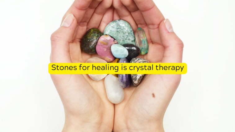 Stones for healing is crystal therapy
